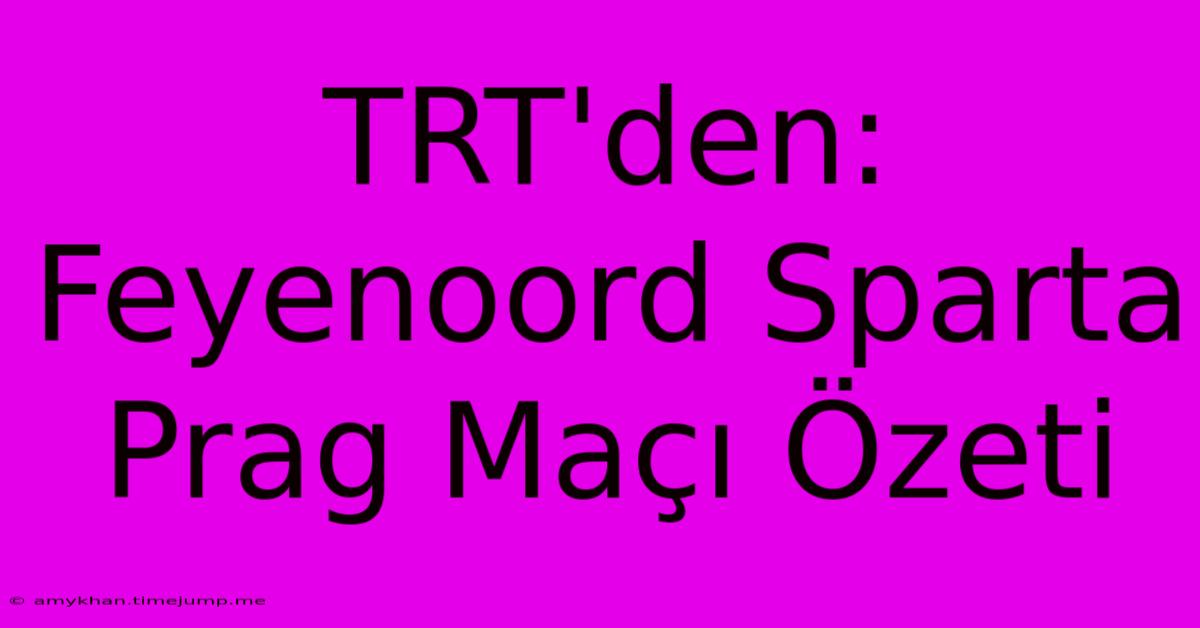 TRT'den: Feyenoord Sparta Prag Maçı Özeti