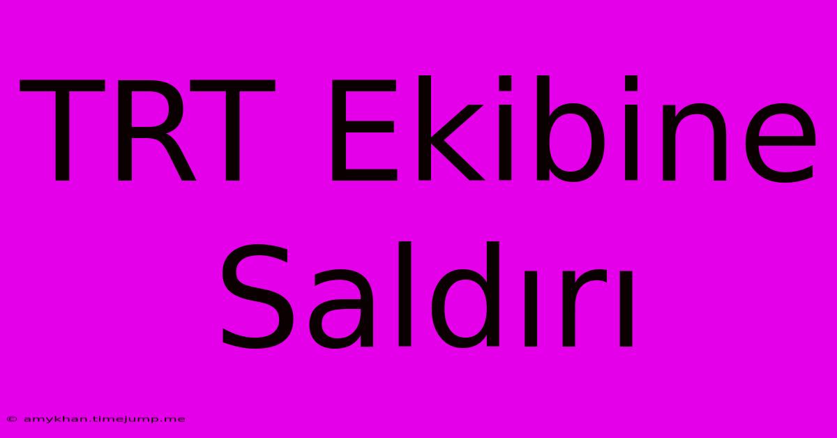 TRT Ekibine Saldırı