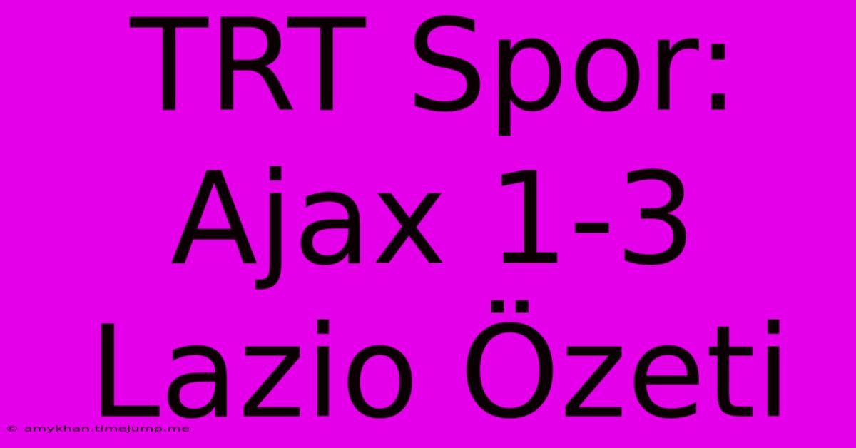 TRT Spor: Ajax 1-3 Lazio Özeti