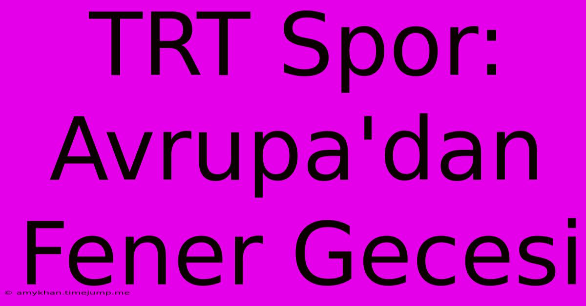 TRT Spor: Avrupa'dan Fener Gecesi