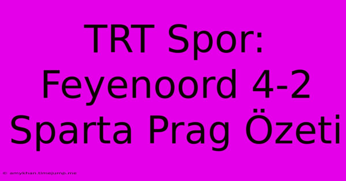 TRT Spor: Feyenoord 4-2 Sparta Prag Özeti