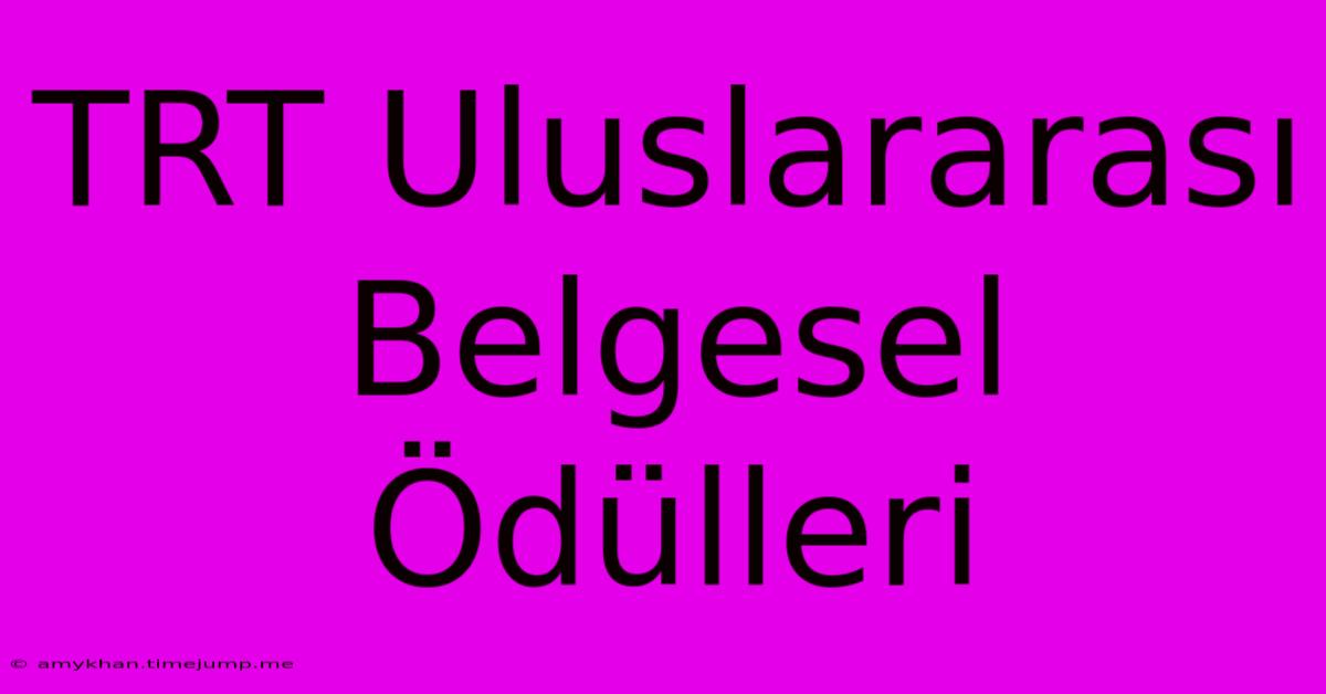 TRT Uluslararası Belgesel Ödülleri