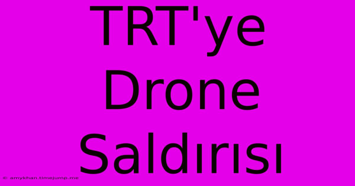 TRT'ye Drone Saldırısı