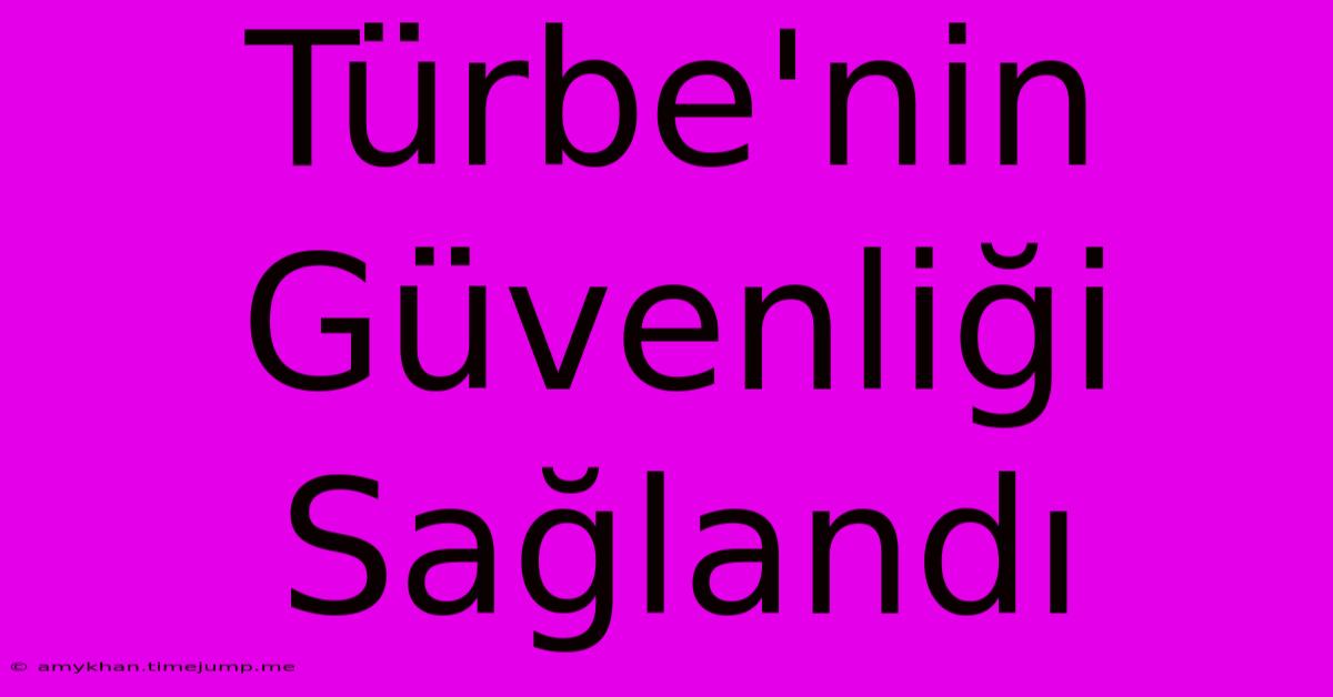 Türbe'nin Güvenliği Sağlandı