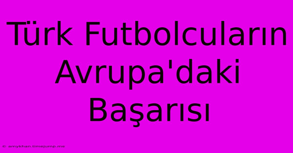 Türk Futbolcuların Avrupa'daki Başarısı