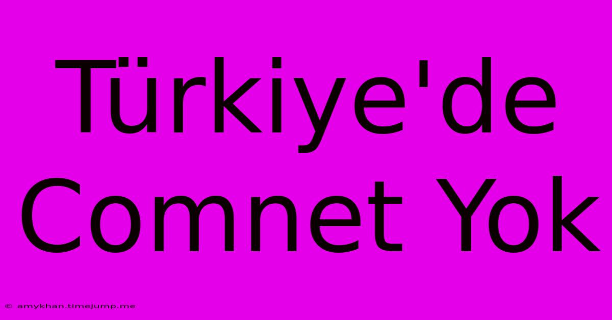 Türkiye'de Comnet Yok