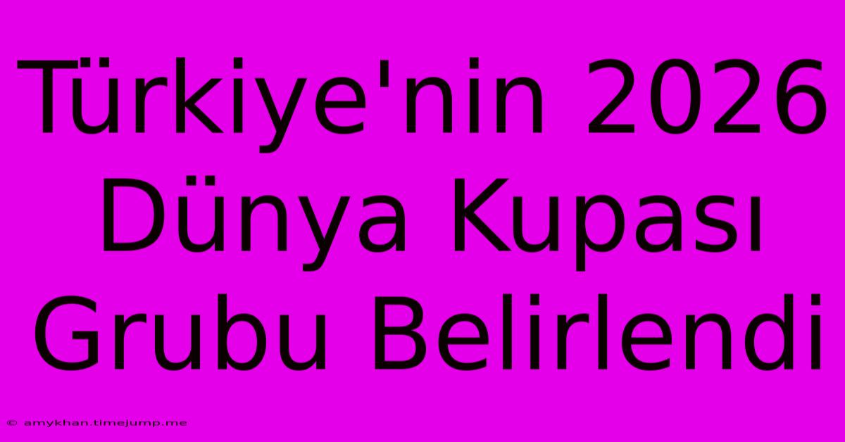 Türkiye'nin 2026 Dünya Kupası Grubu Belirlendi