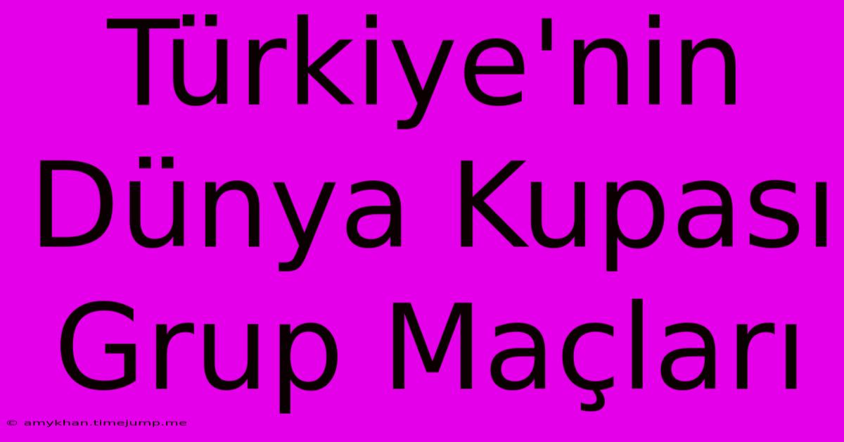 Türkiye'nin Dünya Kupası Grup Maçları