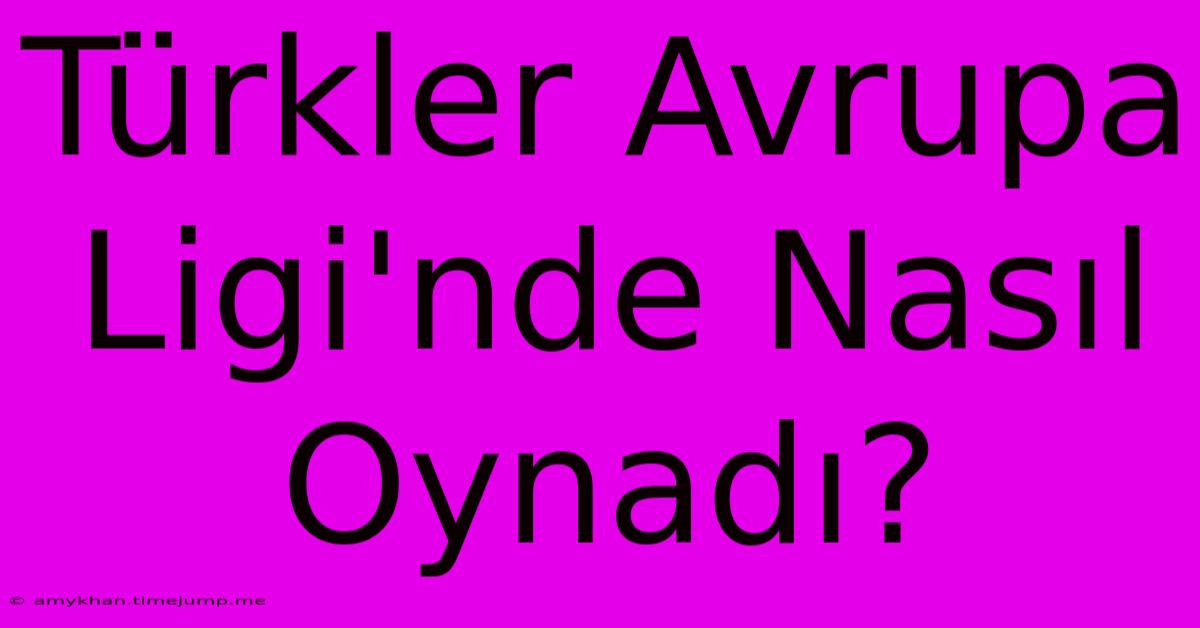 Türkler Avrupa Ligi'nde Nasıl Oynadı?