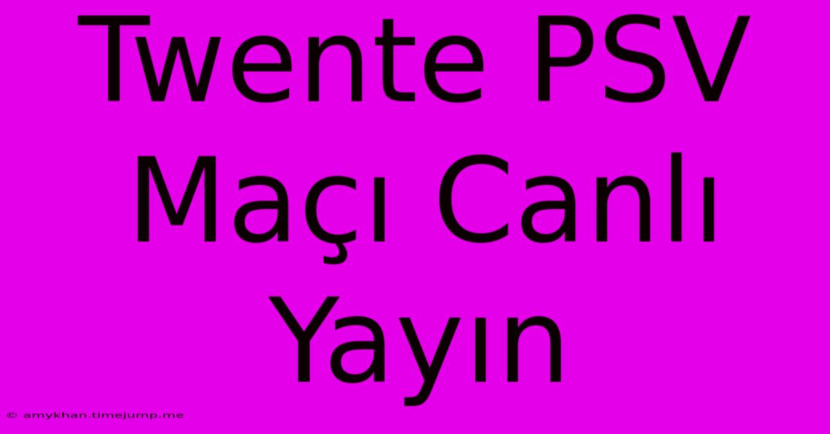 Twente PSV Maçı Canlı Yayın Twente PSV Maçı Canlı Yayın