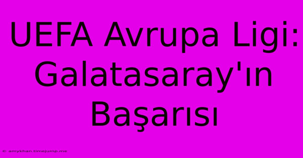 UEFA Avrupa Ligi: Galatasaray'ın Başarısı