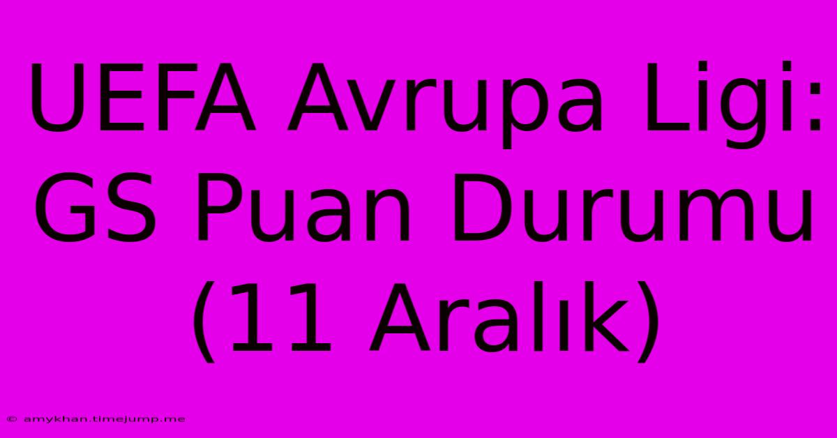 UEFA Avrupa Ligi: GS Puan Durumu (11 Aralık)