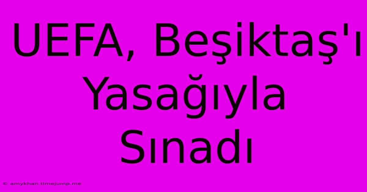 UEFA, Beşiktaş'ı Yasağıyla Sınadı