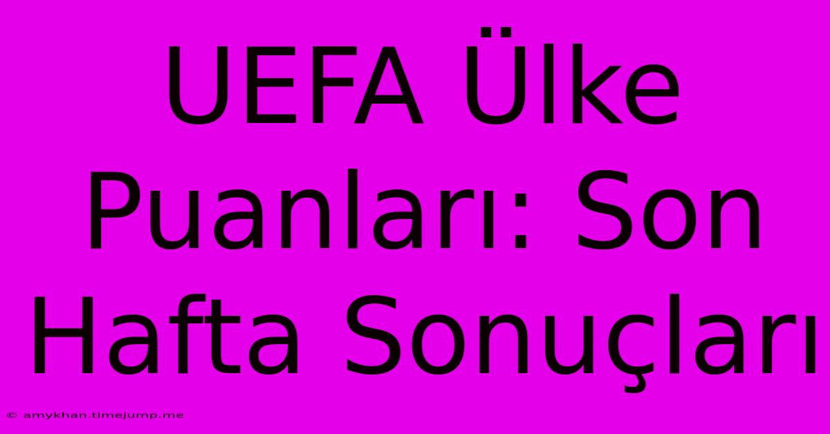 UEFA Ülke Puanları: Son Hafta Sonuçları