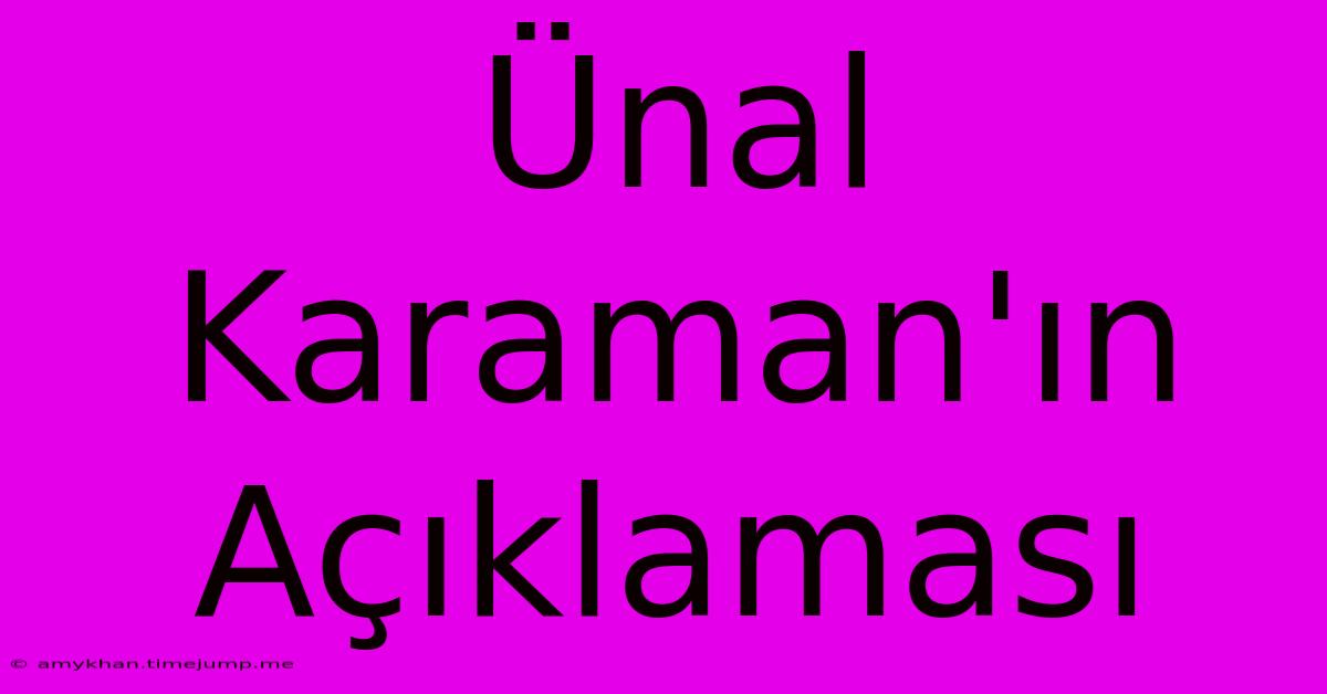 Ünal Karaman'ın Açıklaması