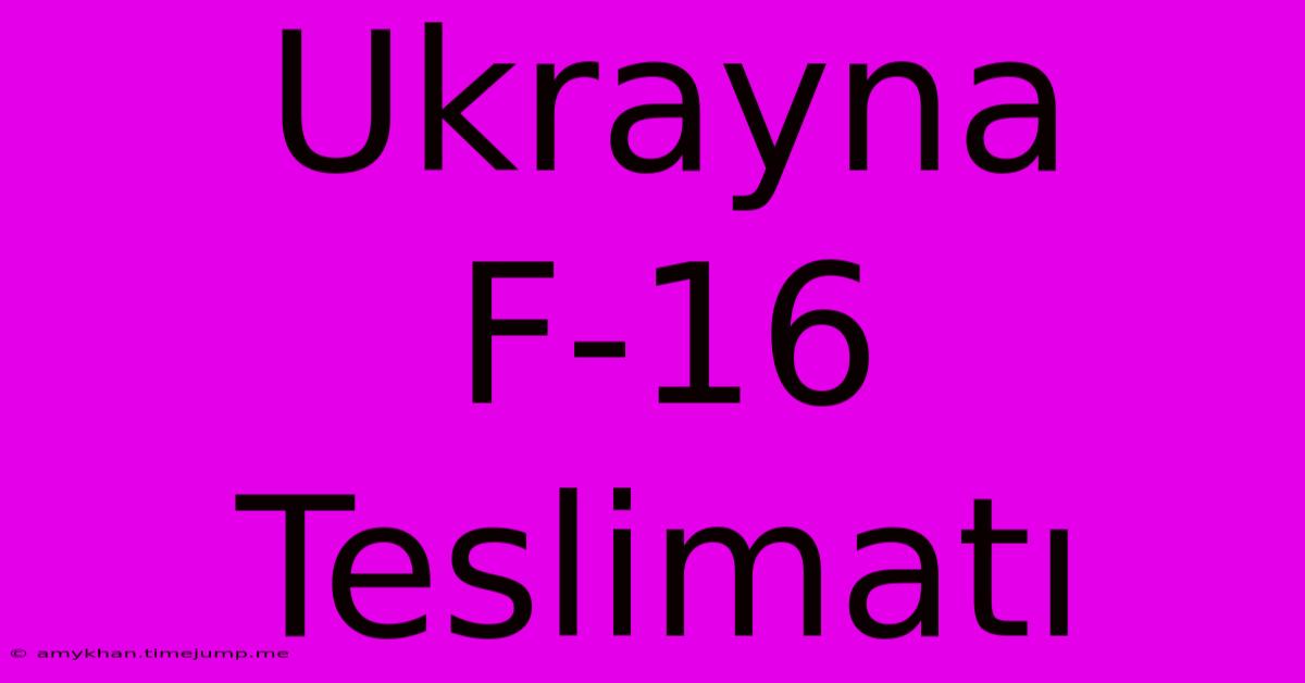 Ukrayna F-16 Teslimatı