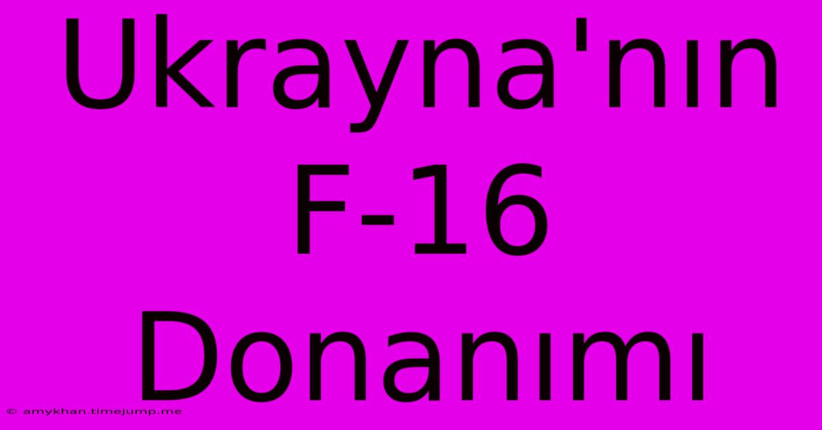 Ukrayna'nın F-16 Donanımı