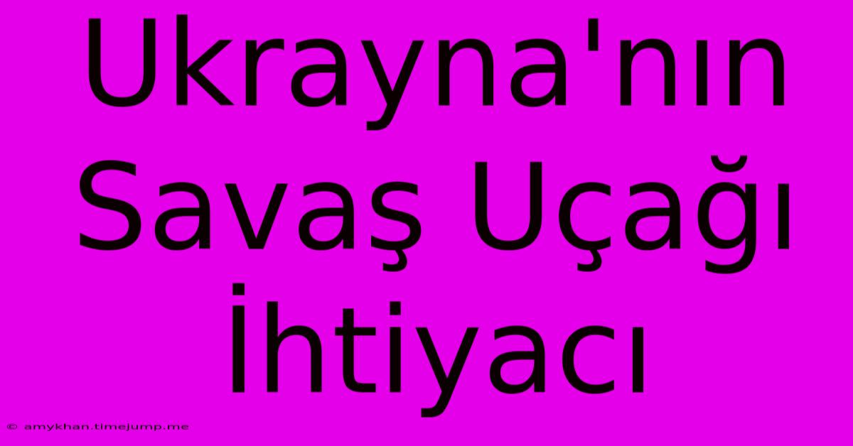 Ukrayna'nın Savaş Uçağı İhtiyacı