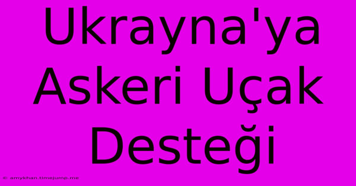 Ukrayna'ya Askeri Uçak Desteği