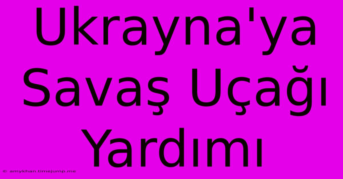 Ukrayna'ya Savaş Uçağı Yardımı