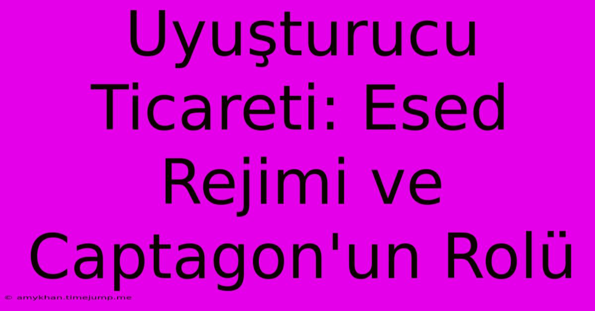 Uyuşturucu Ticareti: Esed Rejimi Ve Captagon'un Rolü