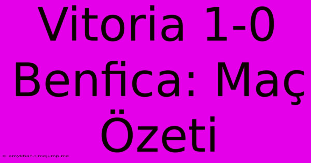 Vitoria 1-0 Benfica: Maç Özeti