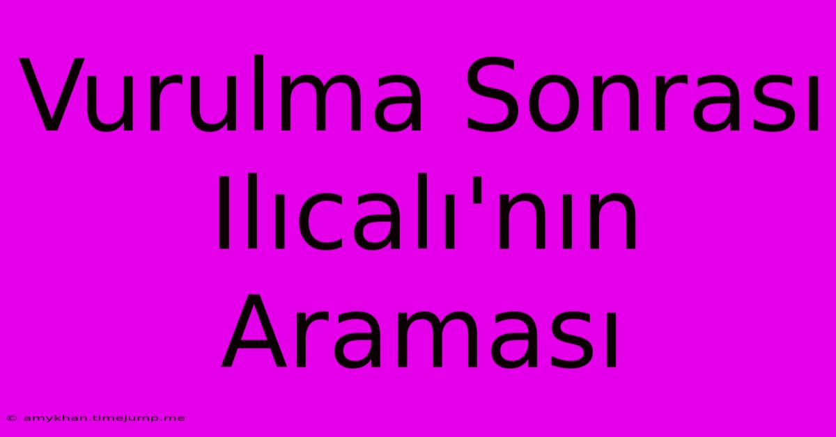 Vurulma Sonrası Ilıcalı'nın Araması