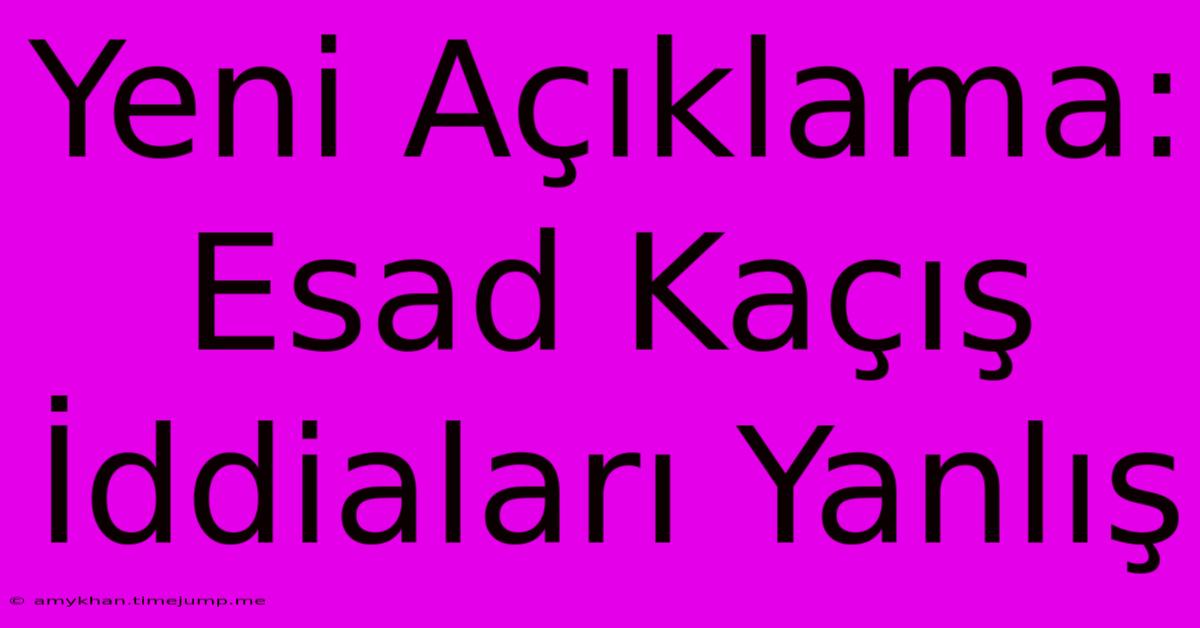 Yeni Açıklama: Esad Kaçış İddiaları Yanlış Yeni Açıklama: Esad Kaçış İddiaları Yanlış