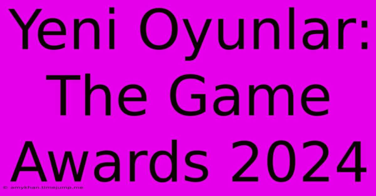 Yeni Oyunlar: The Game Awards 2024