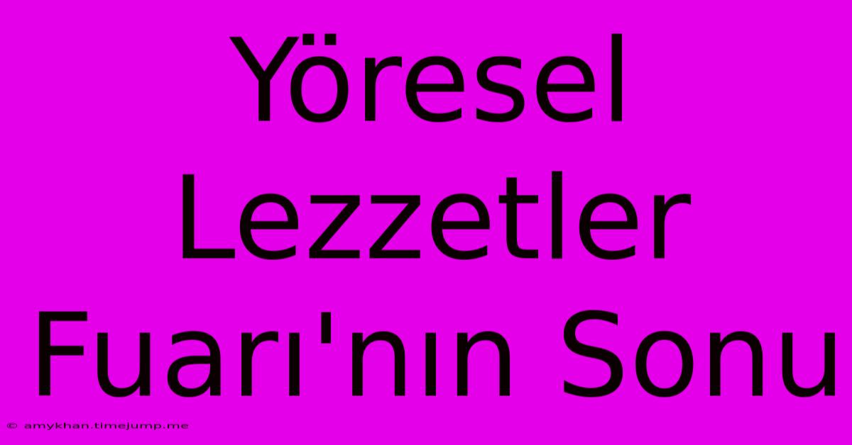 Yöresel Lezzetler Fuarı'nın Sonu