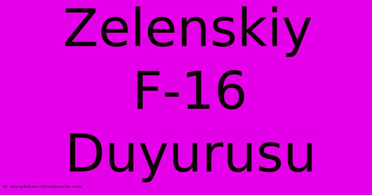 Zelenskiy F-16 Duyurusu